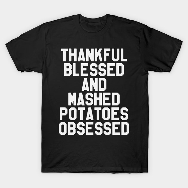 Thanksgiving Day - Thankful Blessed And Mashed Potatoes Obsessed T-Shirt by kdpdesigns